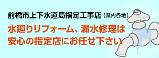 当社は前橋市上下水道局指定工事店です。 水廻りリフォーム、漏水修理は第一電設にお任せ下さい。